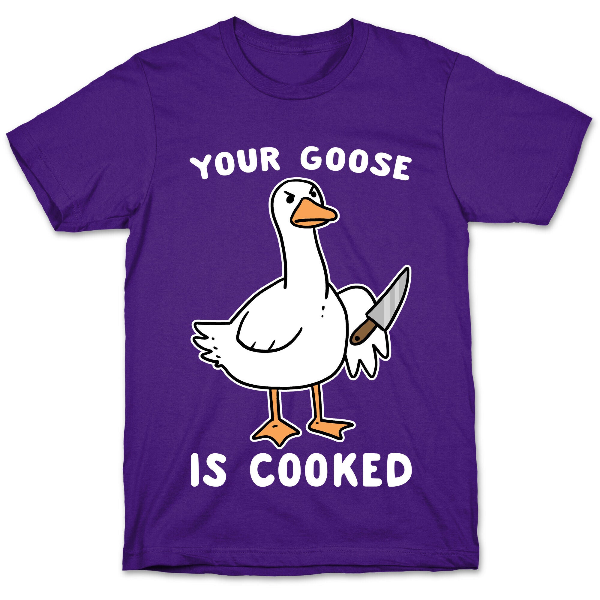 Your Goose is Cooked T-Shirt